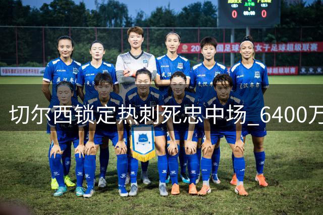 切尔西锁定热刺死忠中场 6400万镑报价遭拒后酝酿新动作
