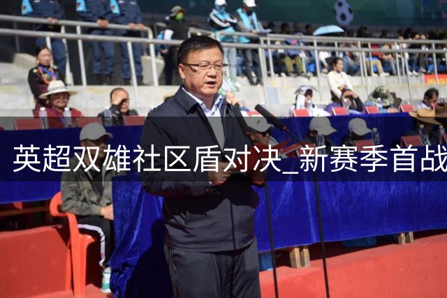 英超双雄社区盾对决 新赛季首战难分伯仲