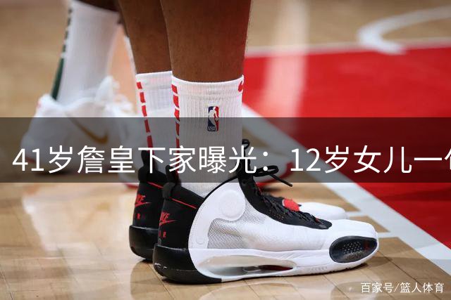 41岁詹皇下家曝光：12岁女儿一句话，勇士躺赢成最大赢家？
